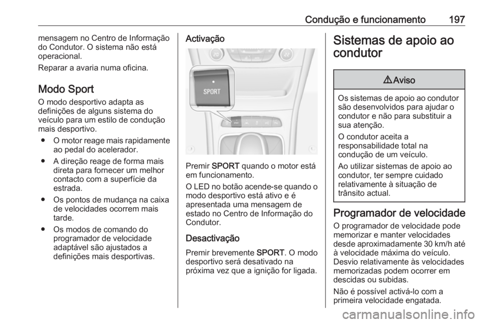 OPEL ASTRA K 2017.5 Manual de Instruções (in Portugues) Condução e funcionamento197mensagem no Centro de Informação
do Condutor. O sistema não está
operacional.
Reparar a avaria numa oficina.
Modo Sport
O modo desportivo adapta as
definições de alg OPEL ASTRA K 2017.5 Manual de Instruções (in Portugues) Condução e funcionamento197mensagem no Centro de Informação
do Condutor. O sistema não está
operacional.
Reparar a avaria numa oficina.
Modo Sport
O modo desportivo adapta as
definições de alg