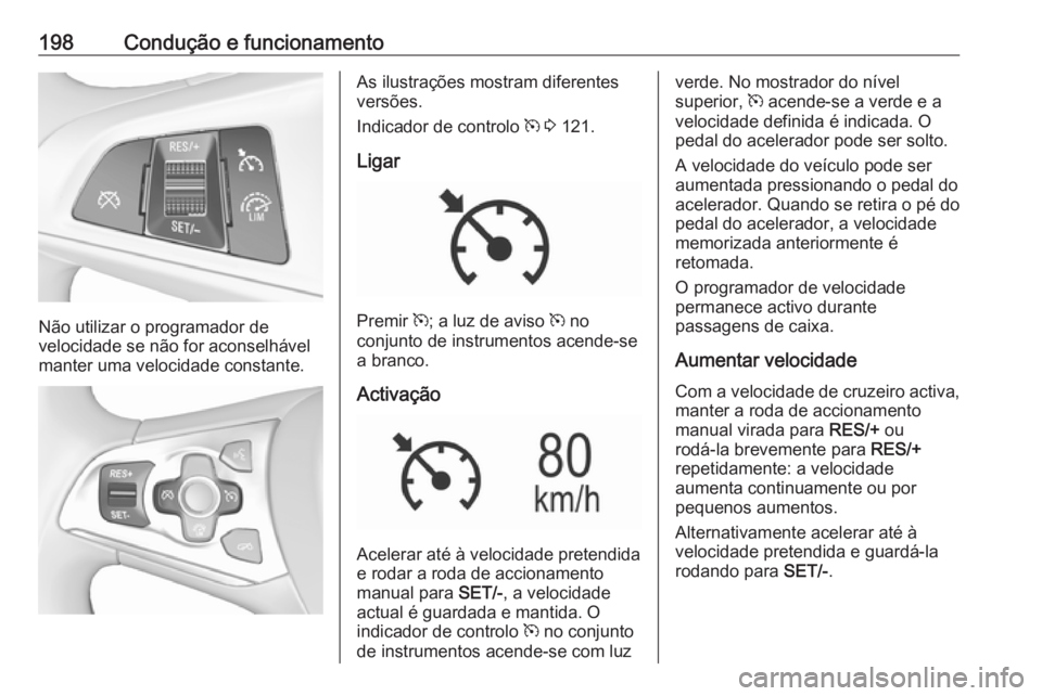 OPEL ASTRA K 2017.5 Manual de Instruções (in Portugues) 198Condução e funcionamento
Não utilizar o programador de
velocidade se não for aconselhável
manter uma velocidade constante.
As ilustrações mostram diferentes
versões.
Indicador de controlo OPEL ASTRA K 2017.5 Manual de Instruções (in Portugues) 198Condução e funcionamento
Não utilizar o programador de
velocidade se não for aconselhável
manter uma velocidade constante.
As ilustrações mostram diferentes
versões.
Indicador de controlo