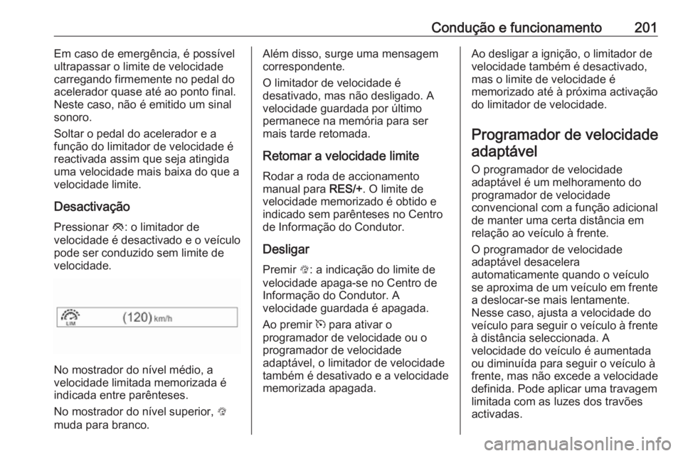 OPEL ASTRA K 2017.5 Manual de Instruções (in Portugues) Condução e funcionamento201Em caso de emergência, é possível
ultrapassar o limite de velocidade
carregando firmemente no pedal do
acelerador quase até ao ponto final.
Neste caso, não é emitido OPEL ASTRA K 2017.5 Manual de Instruções (in Portugues) Condução e funcionamento201Em caso de emergência, é possível
ultrapassar o limite de velocidade
carregando firmemente no pedal do
acelerador quase até ao ponto final.
Neste caso, não é emitido