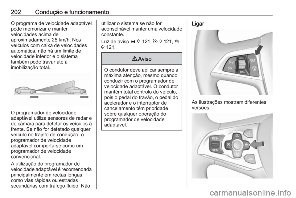 OPEL ASTRA K 2017.5 Manual de Instruções (in Portugues) 202Condução e funcionamentoO programa de velocidade adaptávelpode memorizar e manter
velocidades acima de
aproximadamente 25 km/h. Nos
veículos com caixa de velocidades
automática, não há um li OPEL ASTRA K 2017.5 Manual de Instruções (in Portugues) 202Condução e funcionamentoO programa de velocidade adaptávelpode memorizar e manter
velocidades acima de
aproximadamente 25 km/h. Nos
veículos com caixa de velocidades
automática, não há um li