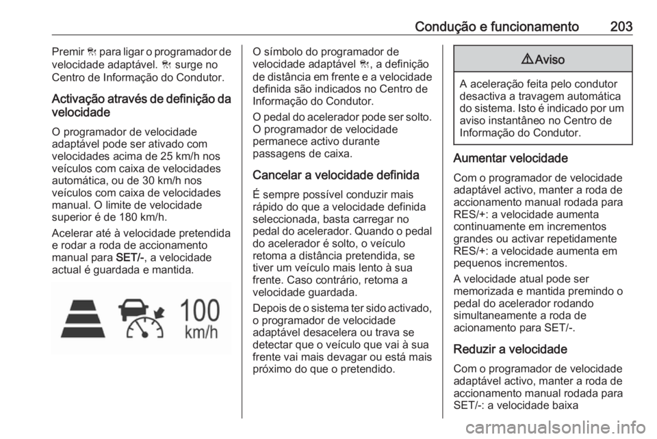 OPEL ASTRA K 2017.5 Manual de Instruções (in Portugues) Condução e funcionamento203Premir C para ligar o programador de
velocidade adaptável. C surge no
Centro de Informação do Condutor.
Activação através de definição da
velocidade
O programador OPEL ASTRA K 2017.5 Manual de Instruções (in Portugues) Condução e funcionamento203Premir C para ligar o programador de
velocidade adaptável. C surge no
Centro de Informação do Condutor.
Activação através de definição da
velocidade
O programador