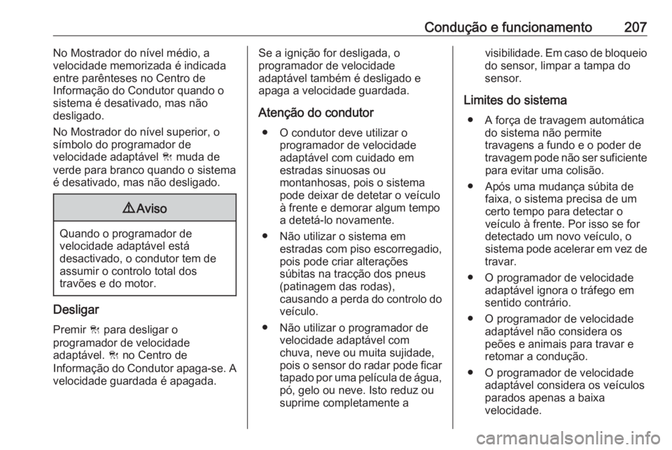 OPEL ASTRA K 2017.5 Manual de Instruções (in Portugues) Condução e funcionamento207No Mostrador do nível médio, a
velocidade memorizada é indicada
entre parênteses no Centro de
Informação do Condutor quando o
sistema é desativado, mas não
desliga OPEL ASTRA K 2017.5 Manual de Instruções (in Portugues) Condução e funcionamento207No Mostrador do nível médio, a
velocidade memorizada é indicada
entre parênteses no Centro de
Informação do Condutor quando o
sistema é desativado, mas não
desliga