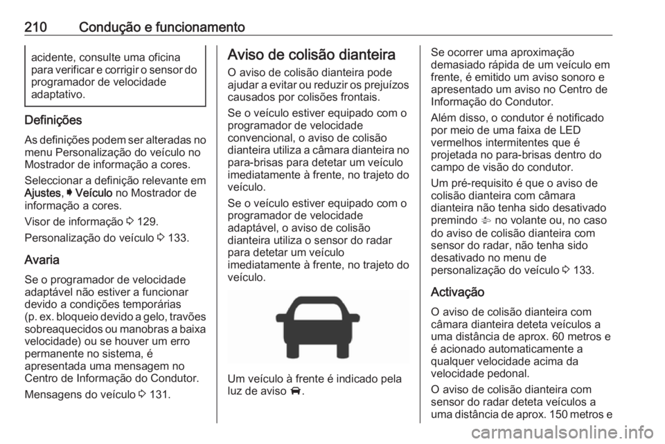 OPEL ASTRA K 2017.5 Manual de Instruções (in Portugues) 210Condução e funcionamentoacidente, consulte uma oficina
para verificar e corrigir o sensor do
programador de velocidade
adaptativo.
Definições
As definições podem ser alteradas no
menu Persona OPEL ASTRA K 2017.5 Manual de Instruções (in Portugues) 210Condução e funcionamentoacidente, consulte uma oficina
para verificar e corrigir o sensor do
programador de velocidade
adaptativo.
Definições
As definições podem ser alteradas no
menu Persona