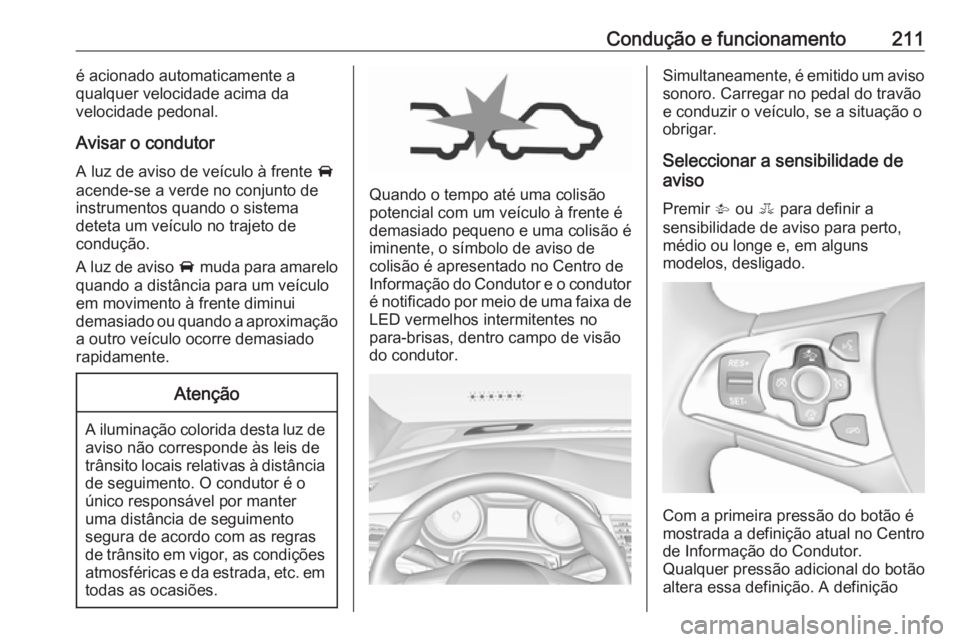 OPEL ASTRA K 2017.5 Manual de Instruções (in Portugues) Condução e funcionamento211é acionado automaticamente a
qualquer velocidade acima da
velocidade pedonal.
Avisar o condutor
A luz de aviso de veículo à frente A
acende-se a verde no conjunto de
i OPEL ASTRA K 2017.5 Manual de Instruções (in Portugues) Condução e funcionamento211é acionado automaticamente a
qualquer velocidade acima da
velocidade pedonal.
Avisar o condutor
A luz de aviso de veículo à frente A
acende-se a verde no conjunto de
i