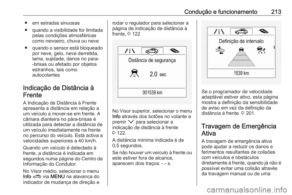 OPEL ASTRA K 2017.5 Manual de Instruções (in Portugues) Condução e funcionamento213● em estradas sinuosas
● quando a visibilidade for limitada
pelas condições atmosféricas
como nevoeiro, chuva ou neve
● quando o sensor está bloqueado
por neve, OPEL ASTRA K 2017.5 Manual de Instruções (in Portugues) Condução e funcionamento213● em estradas sinuosas
● quando a visibilidade for limitada
pelas condições atmosféricas
como nevoeiro, chuva ou neve
● quando o sensor está bloqueado
por neve,