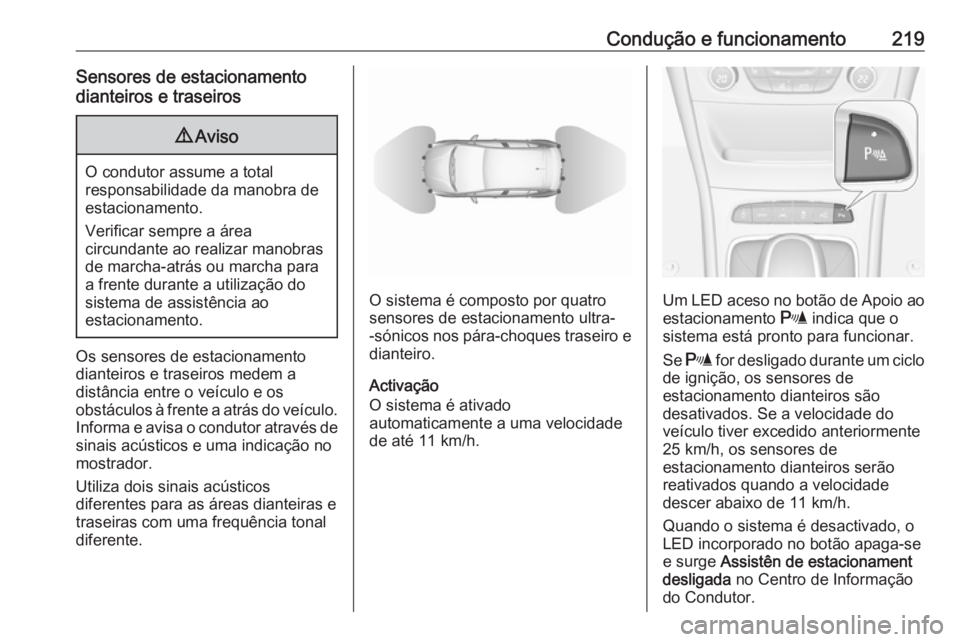 OPEL ASTRA K 2017.5 Manual de Instruções (in Portugues) Condução e funcionamento219Sensores de estacionamento
dianteiros e traseiros9 Aviso
O condutor assume a total
responsabilidade da manobra de
estacionamento.
Verificar sempre a área
circundante ao r OPEL ASTRA K 2017.5 Manual de Instruções (in Portugues) Condução e funcionamento219Sensores de estacionamento
dianteiros e traseiros9 Aviso
O condutor assume a total
responsabilidade da manobra de
estacionamento.
Verificar sempre a área
circundante ao r