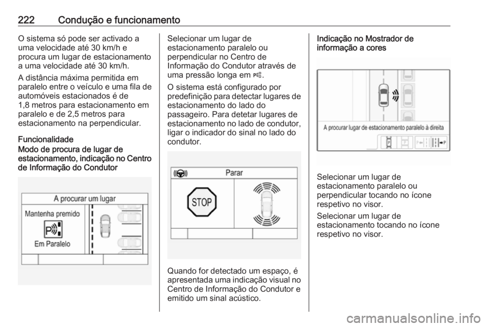 OPEL ASTRA K 2017.5 Manual de Instruções (in Portugues) 222Condução e funcionamentoO sistema só pode ser activado a
uma velocidade até 30 km/h e
procura um lugar de estacionamento
a uma velocidade até 30 km/h.
A distância máxima permitida em
paralel OPEL ASTRA K 2017.5 Manual de Instruções (in Portugues) 222Condução e funcionamentoO sistema só pode ser activado a
uma velocidade até 30 km/h e
procura um lugar de estacionamento
a uma velocidade até 30 km/h.
A distância máxima permitida em
paralel
