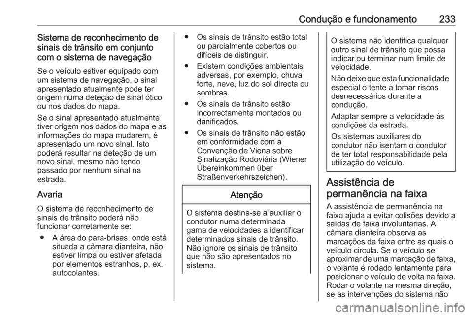 OPEL ASTRA K 2017.5 Manual de Instruções (in Portugues) Condução e funcionamento233Sistema de reconhecimento de
sinais de trânsito em conjunto
com o sistema de navegação
Se o veículo estiver equipado com
um sistema de navegação, o sinal
apresentado OPEL ASTRA K 2017.5 Manual de Instruções (in Portugues) Condução e funcionamento233Sistema de reconhecimento de
sinais de trânsito em conjunto
com o sistema de navegação
Se o veículo estiver equipado com
um sistema de navegação, o sinal
apresentado