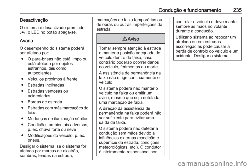 OPEL ASTRA K 2017.5 Manual de Instruções (in Portugues) Condução e funcionamento235Desactivação
O sistema é desactivado premindo
a ; o LED no botão apaga-se.
Avaria
O desempenho do sistema poderá
ser afetado por:
● O para-brisas não está limpo o OPEL ASTRA K 2017.5 Manual de Instruções (in Portugues) Condução e funcionamento235Desactivação
O sistema é desactivado premindo
a ; o LED no botão apaga-se.
Avaria
O desempenho do sistema poderá
ser afetado por:
● O para-brisas não está limpo o