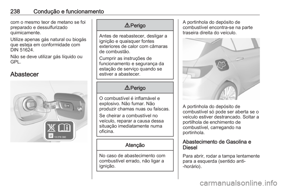 OPEL ASTRA K 2017.5 Manual de Instruções (in Portugues) 238Condução e funcionamentocom o mesmo teor de metano se foi
preparado e dessulfurizado
quimicamente.
Utilize apenas gás natural ou biogás
que esteja em conformidade com
DIN 51624.
Não se deve ut OPEL ASTRA K 2017.5 Manual de Instruções (in Portugues) 238Condução e funcionamentocom o mesmo teor de metano se foi
preparado e dessulfurizado
quimicamente.
Utilize apenas gás natural ou biogás
que esteja em conformidade com
DIN 51624.
Não se deve ut