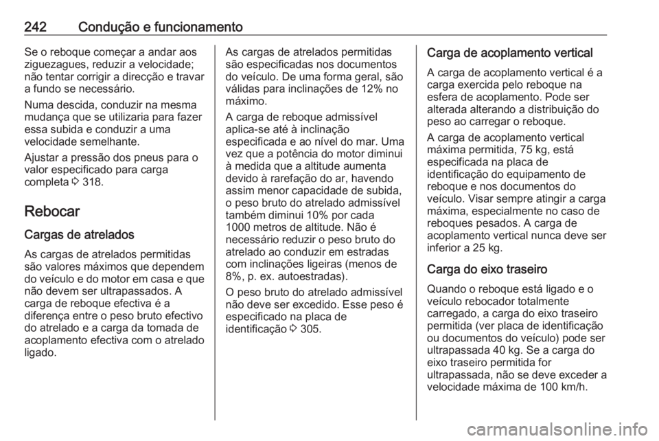 OPEL ASTRA K 2017.5 Manual de Instruções (in Portugues) 242Condução e funcionamentoSe o reboque começar a andar aos
ziguezagues, reduzir a velocidade;
não tentar corrigir a direcção e travar a fundo se necessário.
Numa descida, conduzir na mesma mud OPEL ASTRA K 2017.5 Manual de Instruções (in Portugues) 242Condução e funcionamentoSe o reboque começar a andar aos
ziguezagues, reduzir a velocidade;
não tentar corrigir a direcção e travar a fundo se necessário.
Numa descida, conduzir na mesma mud