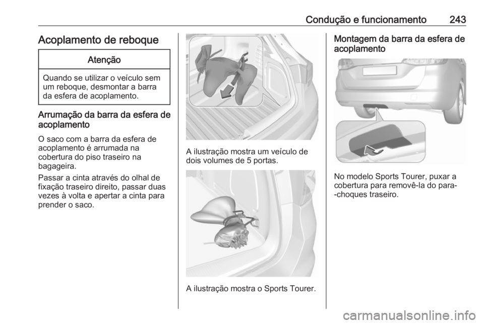 OPEL ASTRA K 2017.5 Manual de Instruções (in Portugues) Condução e funcionamento243Acoplamento de reboqueAtenção
Quando se utilizar o veículo sem
um reboque, desmontar a barra
da esfera de acoplamento.
Arrumação da barra da esfera de
acoplamento
O s OPEL ASTRA K 2017.5 Manual de Instruções (in Portugues) Condução e funcionamento243Acoplamento de reboqueAtenção
Quando se utilizar o veículo sem
um reboque, desmontar a barra
da esfera de acoplamento.
Arrumação da barra da esfera de
acoplamento
O s