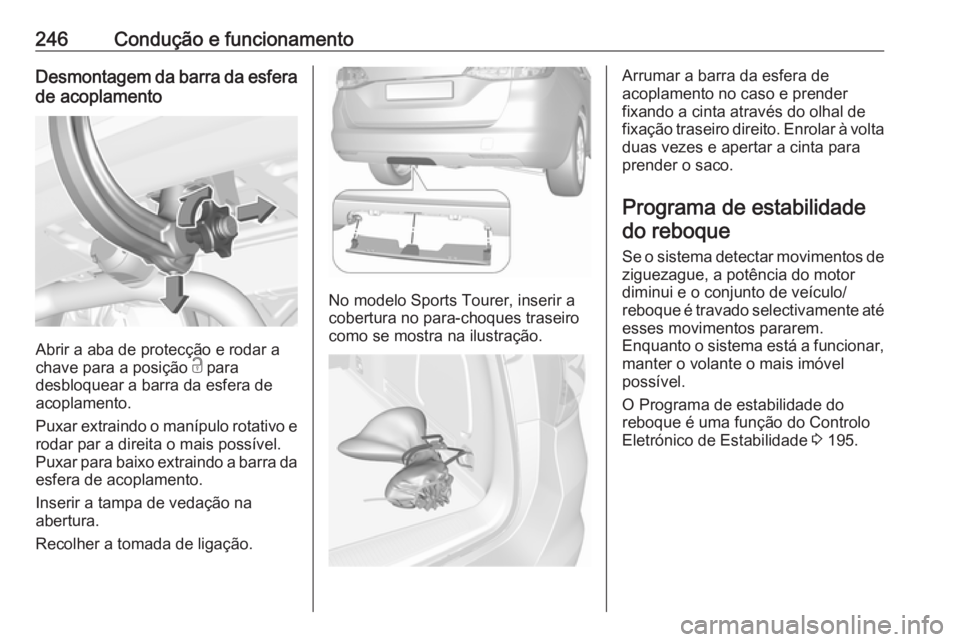 OPEL ASTRA K 2017.5 Manual de Instruções (in Portugues) 246Condução e funcionamentoDesmontagem da barra da esferade acoplamento
Abrir a aba de protecção e rodar a
chave para a posição c para
desbloquear a barra da esfera de acoplamento.
Puxar extrai OPEL ASTRA K 2017.5 Manual de Instruções (in Portugues) 246Condução e funcionamentoDesmontagem da barra da esferade acoplamento
Abrir a aba de protecção e rodar a
chave para a posição c para
desbloquear a barra da esfera de acoplamento.
Puxar extrai