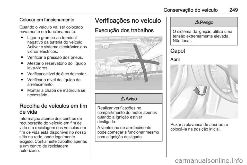 OPEL ASTRA K 2017.5 Manual de Instruções (in Portugues) Conservação do veículo249Colocar em funcionamentoQuando o veículo vai ser colocado
novamente em funcionamento:
● Ligar o grampo ao terminal negativo da bateria do veículo.
Activar o sistema ele OPEL ASTRA K 2017.5 Manual de Instruções (in Portugues) Conservação do veículo249Colocar em funcionamentoQuando o veículo vai ser colocado
novamente em funcionamento:
● Ligar o grampo ao terminal negativo da bateria do veículo.
Activar o sistema ele