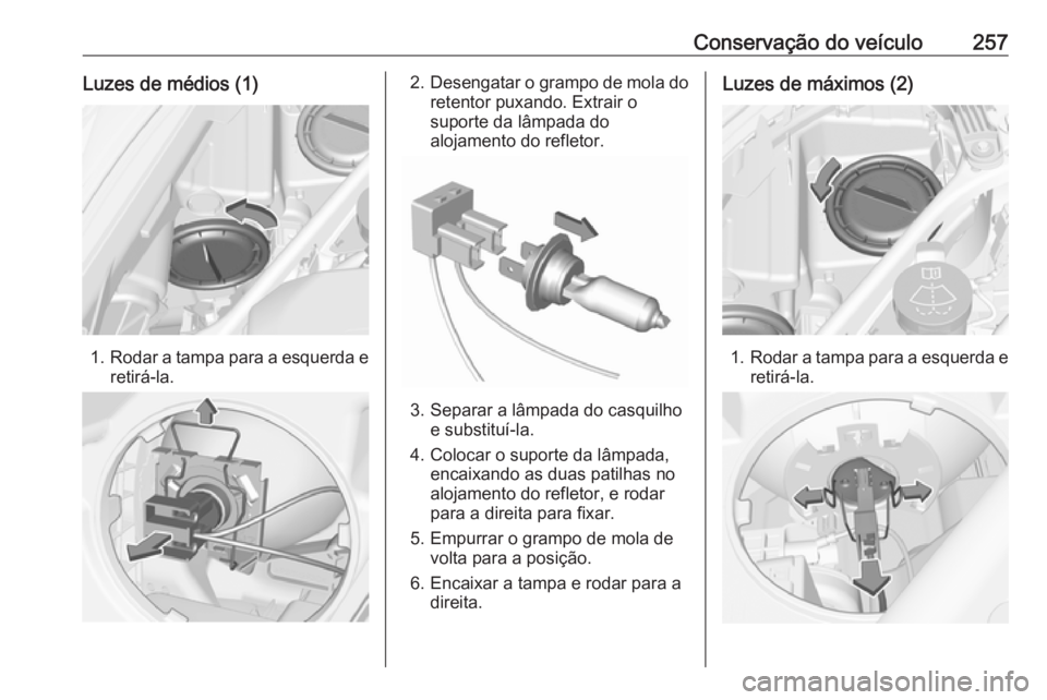 OPEL ASTRA K 2017.5 Manual de Instruções (in Portugues) Conservação do veículo257Luzes de médios (1)
1.Rodar a tampa para a esquerda e
retirá-la.
2. Desengatar o grampo de mola do
retentor puxando. Extrair o
suporte da lâmpada do
alojamento do reflet OPEL ASTRA K 2017.5 Manual de Instruções (in Portugues) Conservação do veículo257Luzes de médios (1)
1.Rodar a tampa para a esquerda e
retirá-la.
2. Desengatar o grampo de mola do
retentor puxando. Extrair o
suporte da lâmpada do
alojamento do reflet