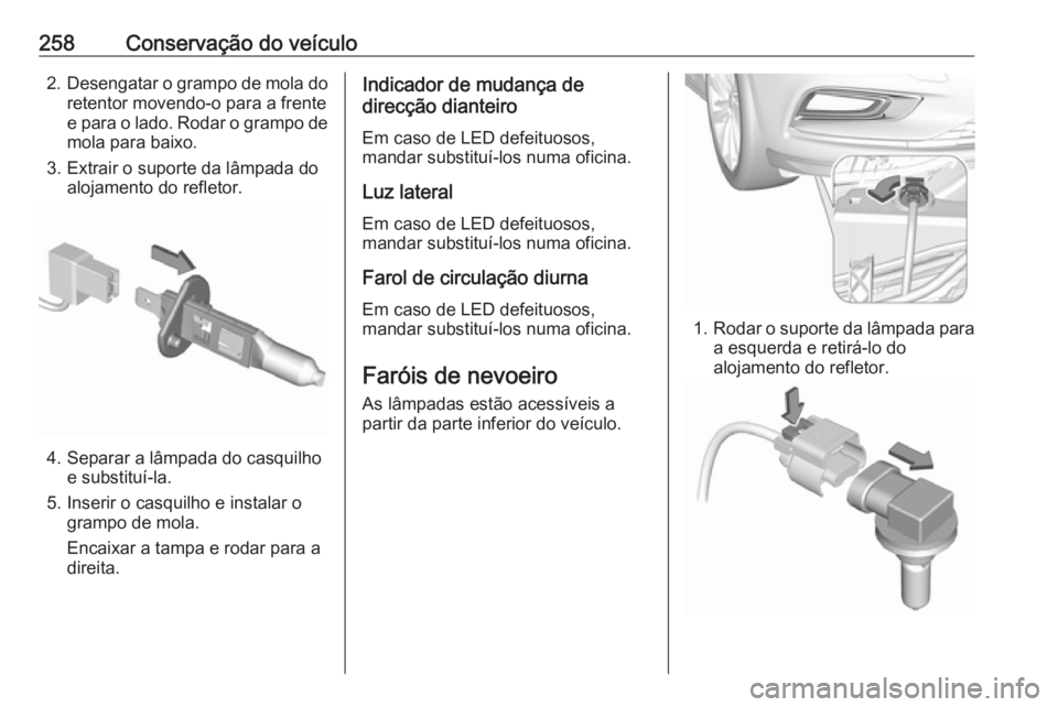 OPEL ASTRA K 2017.5 Manual de Instruções (in Portugues) 258Conservação do veículo2.Desengatar o grampo de mola do
retentor movendo-o para a frente
e para o lado. Rodar o grampo de mola para baixo.
3. Extrair o suporte da lâmpada do alojamento do reflet OPEL ASTRA K 2017.5 Manual de Instruções (in Portugues) 258Conservação do veículo2.Desengatar o grampo de mola do
retentor movendo-o para a frente
e para o lado. Rodar o grampo de mola para baixo.
3. Extrair o suporte da lâmpada do alojamento do reflet