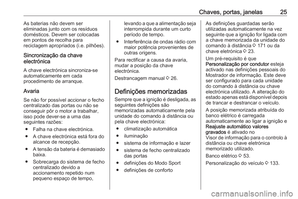 OPEL ASTRA K 2017.5  Manual de Instruções (in Portugues) Chaves, portas, janelas25As baterias não devem ser
eliminadas junto com os resíduos
domésticos. Devem ser colocadas
em pontos de recolha para
reciclagem apropriados (i.e. pilhões).
Sincronização