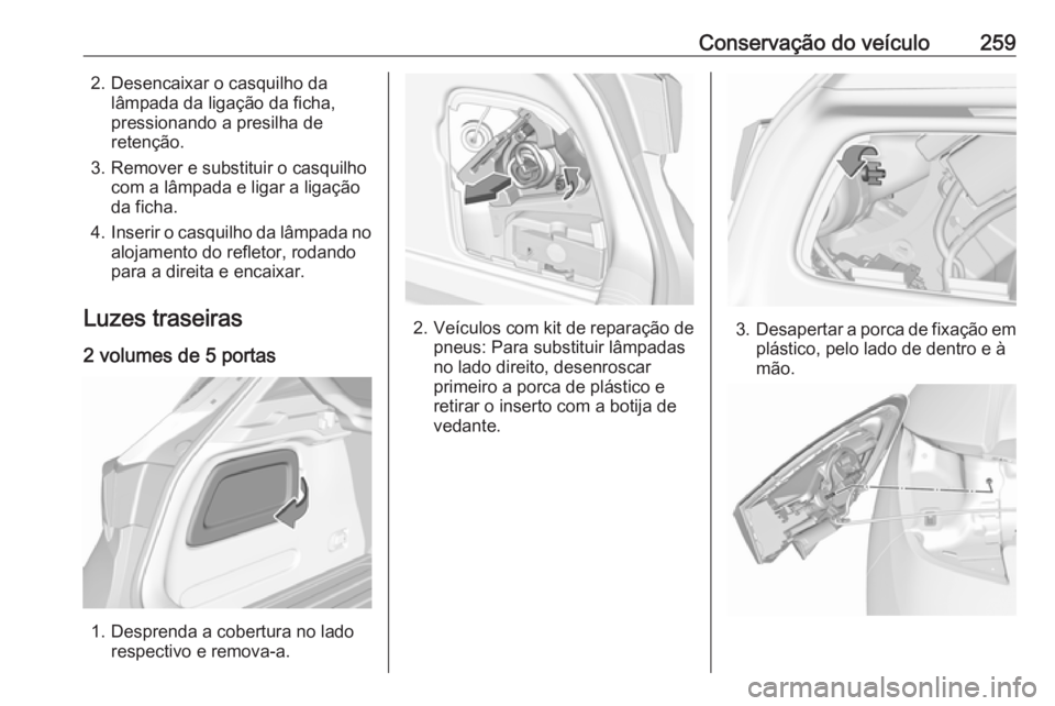 OPEL ASTRA K 2017.5  Manual de Instruções (in Portugues) Conservação do veículo2592. Desencaixar o casquilho dalâmpada da ligação da ficha,
pressionando a presilha de
retenção.
3. Remover e substituir o casquilho com a lâmpada e ligar a ligação
d