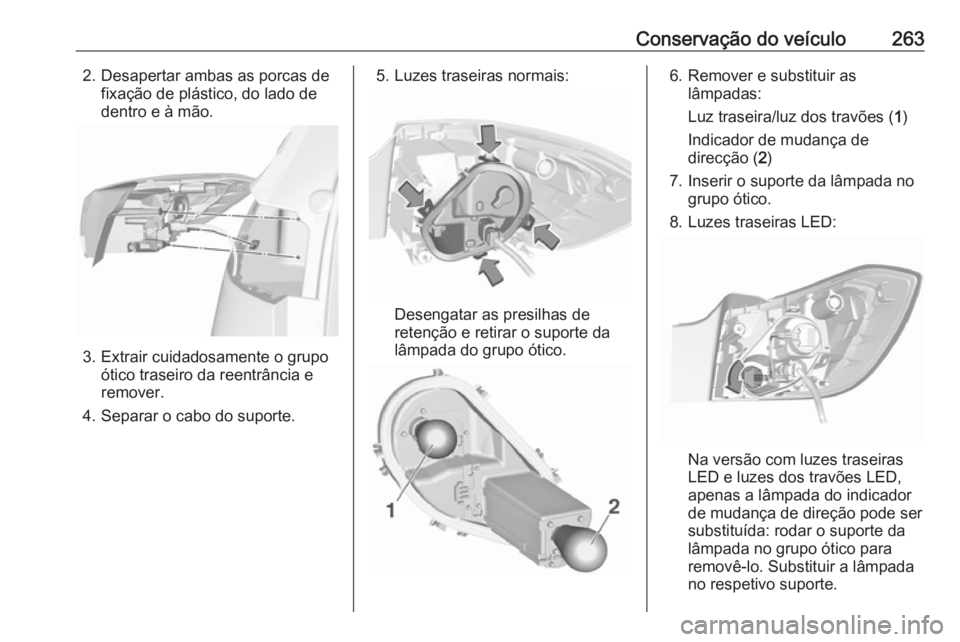 OPEL ASTRA K 2017.5  Manual de Instruções (in Portugues) Conservação do veículo2632. Desapertar ambas as porcas defixação de plástico, do lado de
dentro e à mão.
3. Extrair cuidadosamente o grupo ótico traseiro da reentrância e
remover.
4. Separar