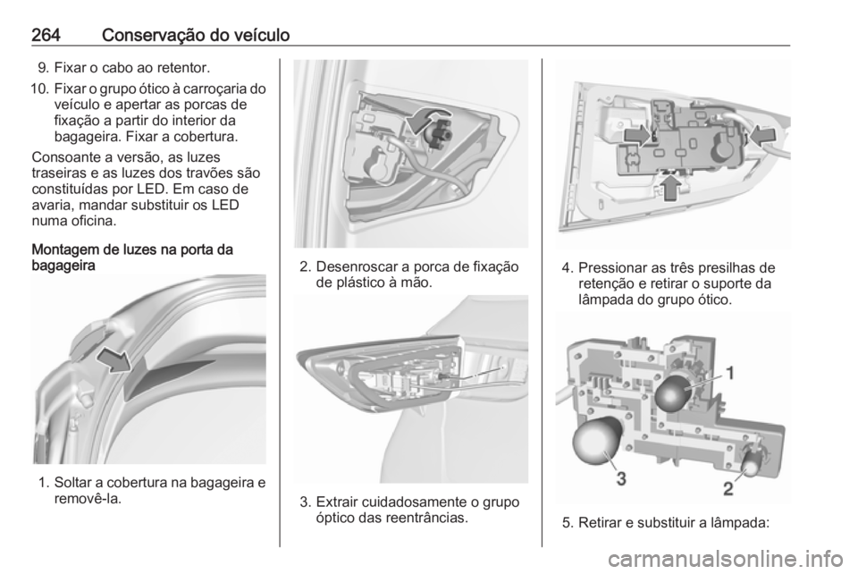 OPEL ASTRA K 2017.5  Manual de Instruções (in Portugues) 264Conservação do veículo9. Fixar o cabo ao retentor.
10. Fixar o grupo ótico à carroçaria do
veículo e apertar as porcas de
fixação a partir do interior da
bagageira. Fixar a cobertura.
Cons