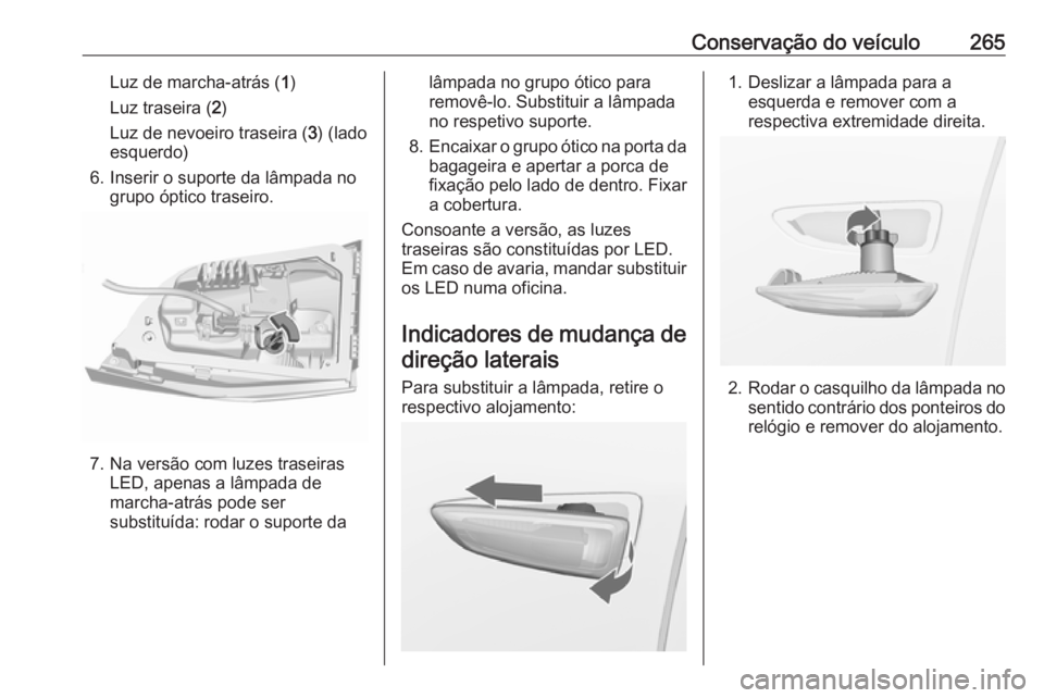 OPEL ASTRA K 2017.5  Manual de Instruções (in Portugues) Conservação do veículo265Luz de marcha-atrás (1)
Luz traseira ( 2)
Luz de nevoeiro traseira ( 3) (lado
esquerdo)
6. Inserir o suporte da lâmpada no grupo óptico traseiro.
7. Na versão com luzes