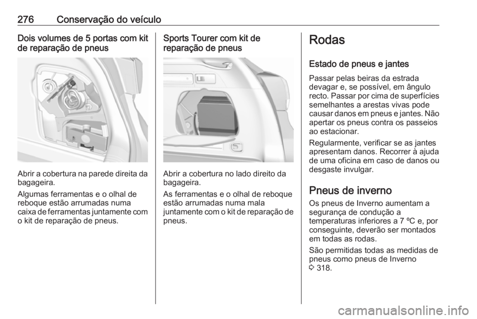 OPEL ASTRA K 2017.5 Manual de Instruções (in Portugues) 276Conservação do veículoDois volumes de 5 portas com kit
de reparação de pneus
Abrir a cobertura na parede direita da
bagageira.
Algumas ferramentas e o olhal de reboque estão arrumadas numa
ca OPEL ASTRA K 2017.5 Manual de Instruções (in Portugues) 276Conservação do veículoDois volumes de 5 portas com kit
de reparação de pneus
Abrir a cobertura na parede direita da
bagageira.
Algumas ferramentas e o olhal de reboque estão arrumadas numa
ca