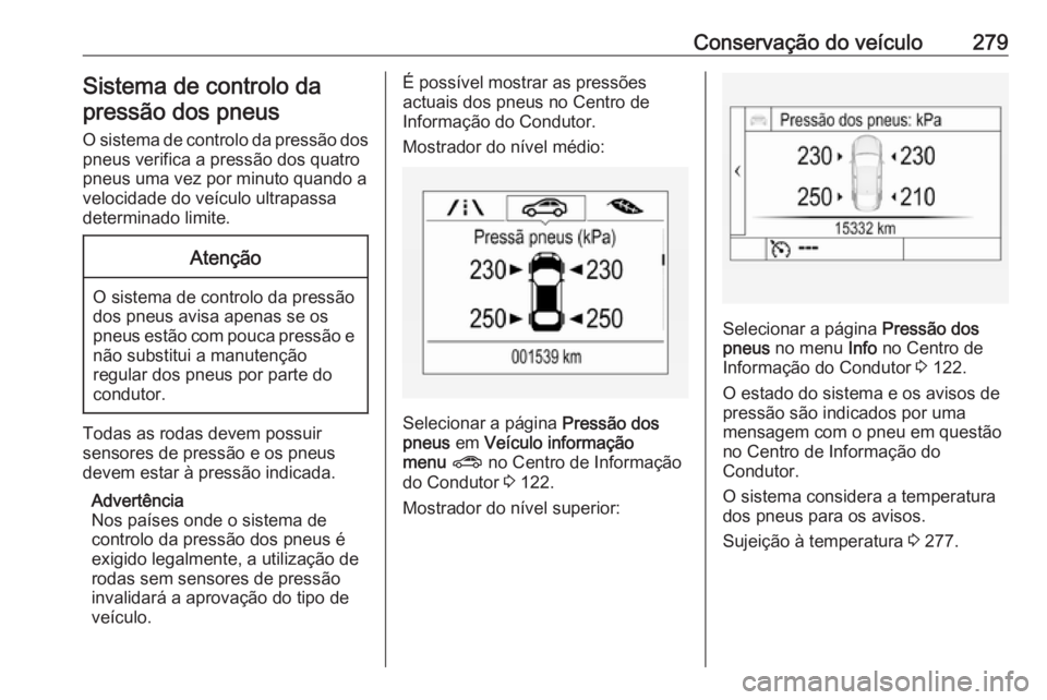 OPEL ASTRA K 2017.5 Manual de Instruções (in Portugues) Conservação do veículo279Sistema de controlo dapressão dos pneus
O sistema de controlo da pressão dos
pneus verifica a pressão dos quatro
pneus uma vez por minuto quando a
velocidade do veículo OPEL ASTRA K 2017.5 Manual de Instruções (in Portugues) Conservação do veículo279Sistema de controlo dapressão dos pneus
O sistema de controlo da pressão dos
pneus verifica a pressão dos quatro
pneus uma vez por minuto quando a
velocidade do veículo