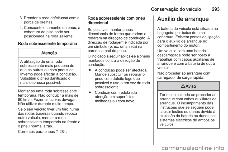 OPEL ASTRA K 2017.5 Manual de Instruções (in Portugues) Conservação do veículo2933. Prender a roda defeituosa com aporca de orelhas.
4. Consoante o tamanho do pneu, a
cobertura do piso pode ser
posicionada na roda saliente.
Roda sobresselente temporári OPEL ASTRA K 2017.5 Manual de Instruções (in Portugues) Conservação do veículo2933. Prender a roda defeituosa com aporca de orelhas.
4. Consoante o tamanho do pneu, a
cobertura do piso pode ser
posicionada na roda saliente.
Roda sobresselente temporári
