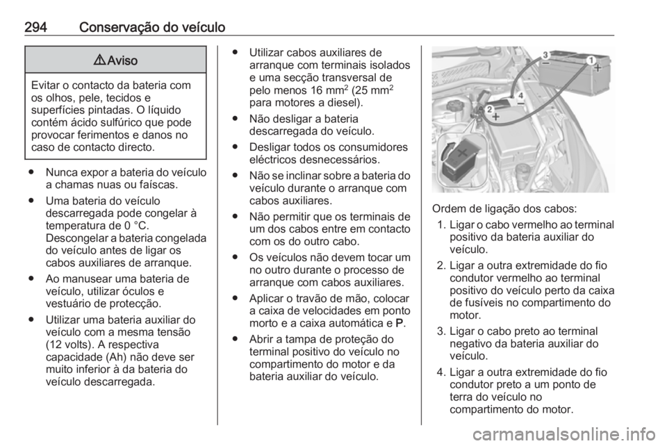 OPEL ASTRA K 2017.5 Manual de Instruções (in Portugues) 294Conservação do veículo9Aviso
Evitar o contacto da bateria com
os olhos, pele, tecidos e
superfícies pintadas. O líquido
contém ácido sulfúrico que pode
provocar ferimentos e danos no
caso d OPEL ASTRA K 2017.5 Manual de Instruções (in Portugues) 294Conservação do veículo9Aviso
Evitar o contacto da bateria com
os olhos, pele, tecidos e
superfícies pintadas. O líquido
contém ácido sulfúrico que pode
provocar ferimentos e danos no
caso d