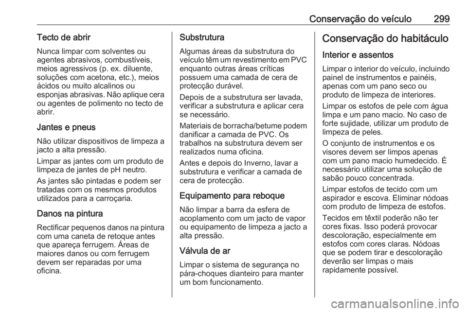 OPEL ASTRA K 2017.5 Manual de Instruções (in Portugues) Conservação do veículo299Tecto de abrirNunca limpar com solventes ou
agentes abrasivos, combustíveis,
meios agressivos (p. ex. diluente,
soluções com acetona, etc.), meios
ácidos ou muito alcal OPEL ASTRA K 2017.5 Manual de Instruções (in Portugues) Conservação do veículo299Tecto de abrirNunca limpar com solventes ou
agentes abrasivos, combustíveis,
meios agressivos (p. ex. diluente,
soluções com acetona, etc.), meios
ácidos ou muito alcal