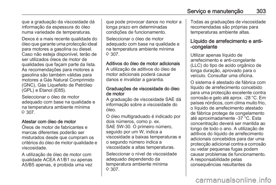 OPEL ASTRA K 2017.5 Manual de Instruções (in Portugues) Serviço e manutenção303que a graduação da viscosidade dá
informação da espessura do óleo
numa variedade de temperaturas.
Dexos é a mais recente qualidade do
óleo que garante uma protecção OPEL ASTRA K 2017.5 Manual de Instruções (in Portugues) Serviço e manutenção303que a graduação da viscosidade dá
informação da espessura do óleo
numa variedade de temperaturas.
Dexos é a mais recente qualidade do
óleo que garante uma protecção