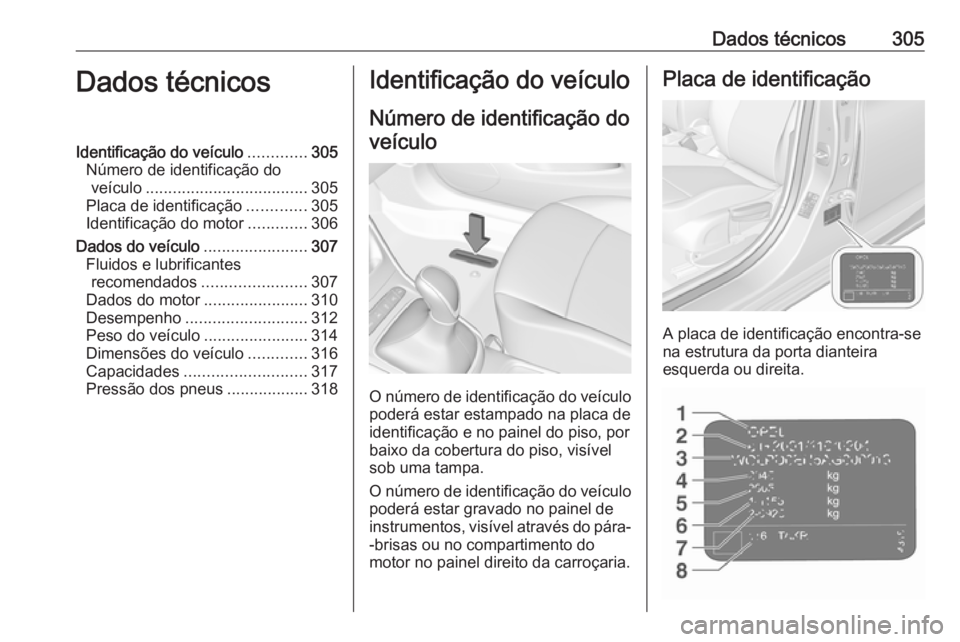 OPEL ASTRA K 2017.5 Manual de Instruções (in Portugues) Dados técnicos305Dados técnicosIdentificação do veículo.............305
Número de identificação do veículo .................................... 305
Placa de identificação .............305
I OPEL ASTRA K 2017.5 Manual de Instruções (in Portugues) Dados técnicos305Dados técnicosIdentificação do veículo.............305
Número de identificação do veículo .................................... 305
Placa de identificação .............305
I