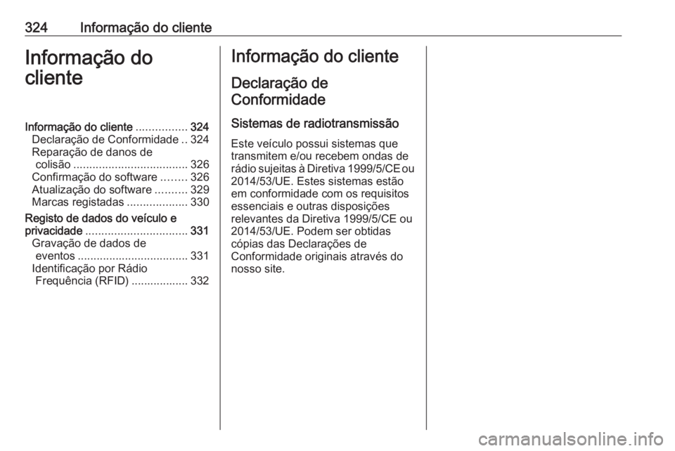 OPEL ASTRA K 2017.5 Manual de Instruções (in Portugues) 324Informação do clienteInformação do
clienteInformação do cliente ................324
Declaração de Conformidade ..324
Reparação de danos de colisão .................................... 32 OPEL ASTRA K 2017.5 Manual de Instruções (in Portugues) 324Informação do clienteInformação do
clienteInformação do cliente ................324
Declaração de Conformidade ..324
Reparação de danos de colisão .................................... 32