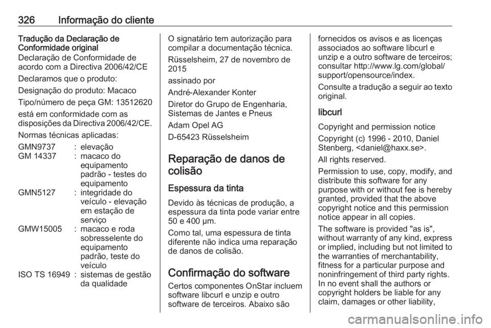 OPEL ASTRA K 2017.5 Manual de Instruções (in Portugues) 326Informação do clienteTradução da Declaração de
Conformidade original
Declaração de Conformidade de
acordo com a Directiva 2006/42/CE
Declaramos que o produto:
Designação do produto: Macac OPEL ASTRA K 2017.5 Manual de Instruções (in Portugues) 326Informação do clienteTradução da Declaração de
Conformidade original
Declaração de Conformidade de
acordo com a Directiva 2006/42/CE
Declaramos que o produto:
Designação do produto: Macac