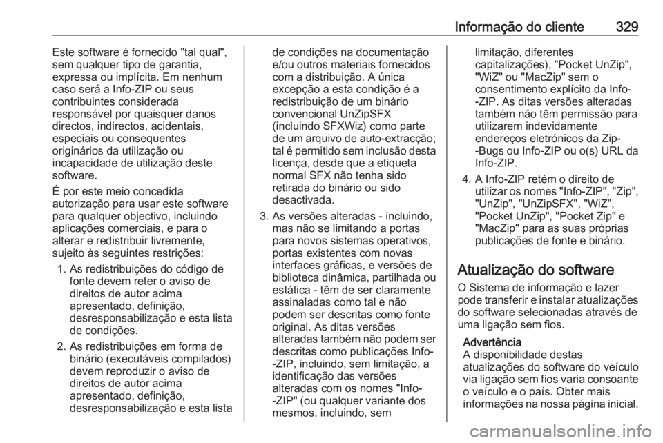 OPEL ASTRA K 2017.5 Manual de Instruções (in Portugues) Informação do cliente329Este software é fornecido "tal qual",
sem qualquer tipo de garantia,
expressa ou implícita. Em nenhum
caso será a Info-ZIP ou seus
contribuintes considerada
respon OPEL ASTRA K 2017.5 Manual de Instruções (in Portugues) Informação do cliente329Este software é fornecido "tal qual",
sem qualquer tipo de garantia,
expressa ou implícita. Em nenhum
caso será a Info-ZIP ou seus
contribuintes considerada
respon