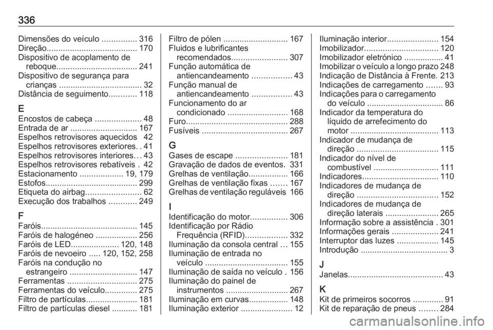 OPEL ASTRA K 2017.5 Manual de Instruções (in Portugues) 336Dimensões do veículo ...............316
Direção ....................................... 170
Dispositivo de acoplamento de reboque ................................... 241
Dispositivo de seguran OPEL ASTRA K 2017.5 Manual de Instruções (in Portugues) 336Dimensões do veículo ...............316
Direção ....................................... 170
Dispositivo de acoplamento de reboque ................................... 241
Dispositivo de seguran