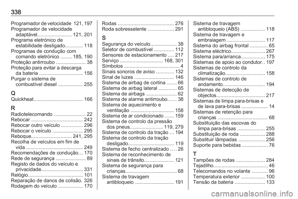 OPEL ASTRA K 2017.5 Manual de Instruções (in Portugues) 338Programador de velocidade 121, 197
Programador de velocidade adaptável ........................ 121, 201
Programa eletrónico de estabilidade desligado ............118
Programas de condução com OPEL ASTRA K 2017.5 Manual de Instruções (in Portugues) 338Programador de velocidade 121, 197
Programador de velocidade adaptável ........................ 121, 201
Programa eletrónico de estabilidade desligado ............118
Programas de condução com