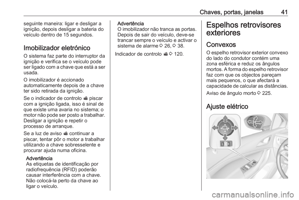 OPEL ASTRA K 2017.5  Manual de Instruções (in Portugues) Chaves, portas, janelas41seguinte maneira: ligar e desligar a
ignição, depois desligar a bateria do
veículo dentro de 15 segundos.
Imobilizador eletrónico O sistema faz parte do interruptor da
ign