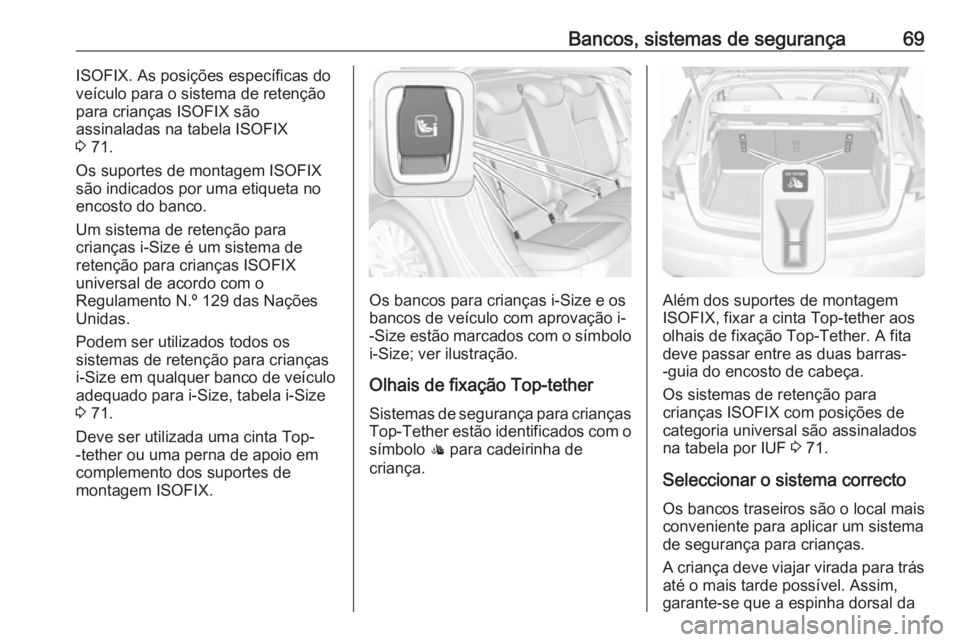 OPEL ASTRA K 2017.5 Manual de Instruções (in Portugues) Bancos, sistemas de segurança69ISOFIX. As posições específicas do
veículo para o sistema de retenção
para crianças ISOFIX são
assinaladas na tabela ISOFIX
3 71.
Os suportes de montagem ISOFI OPEL ASTRA K 2017.5 Manual de Instruções (in Portugues) Bancos, sistemas de segurança69ISOFIX. As posições específicas do
veículo para o sistema de retenção
para crianças ISOFIX são
assinaladas na tabela ISOFIX
3 71.
Os suportes de montagem ISOFI