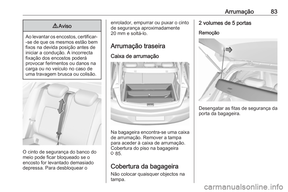 OPEL ASTRA K 2017.5 Manual de Instruções (in Portugues) Arrumação839Aviso
Ao levantar os encostos, certificar-
-se de que os mesmos estão bemfixos na devida posição antes de
iniciar a condução. A incorrecta
fixação dos encostos poderá
provocar fe OPEL ASTRA K 2017.5 Manual de Instruções (in Portugues) Arrumação839Aviso
Ao levantar os encostos, certificar-
-se de que os mesmos estão bemfixos na devida posição antes de
iniciar a condução. A incorrecta
fixação dos encostos poderá
provocar fe
