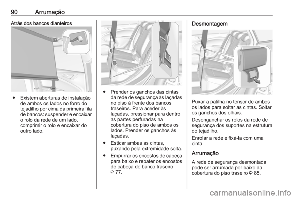 OPEL ASTRA K 2017.5 Manual de Instruções (in Portugues) 90ArrumaçãoAtrás dos bancos dianteiros
● Existem aberturas de instalaçãode ambos os lados no forro do
tejadilho por cima da primeira fila
de bancos: suspender e encaixar o rolo da rede de um la OPEL ASTRA K 2017.5 Manual de Instruções (in Portugues) 90ArrumaçãoAtrás dos bancos dianteiros
● Existem aberturas de instalaçãode ambos os lados no forro do
tejadilho por cima da primeira fila
de bancos: suspender e encaixar o rolo da rede de um la