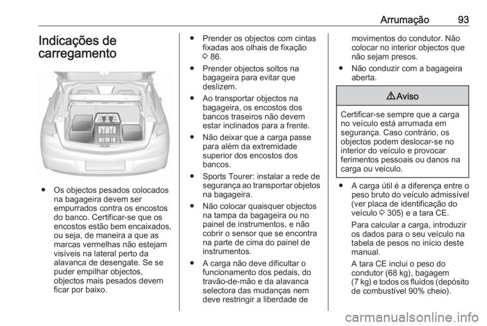 OPEL ASTRA K 2017.5 Manual de Instruções (in Portugues) Arrumação93Indicações de
carregamento
● Os objectos pesados colocados na bagageira devem ser
empurrados contra os encostos
do banco. Certificar-se que os
encostos estão bem encaixados,
ou seja, OPEL ASTRA K 2017.5 Manual de Instruções (in Portugues) Arrumação93Indicações de
carregamento
● Os objectos pesados colocados na bagageira devem ser
empurrados contra os encostos
do banco. Certificar-se que os
encostos estão bem encaixados,
ou seja,