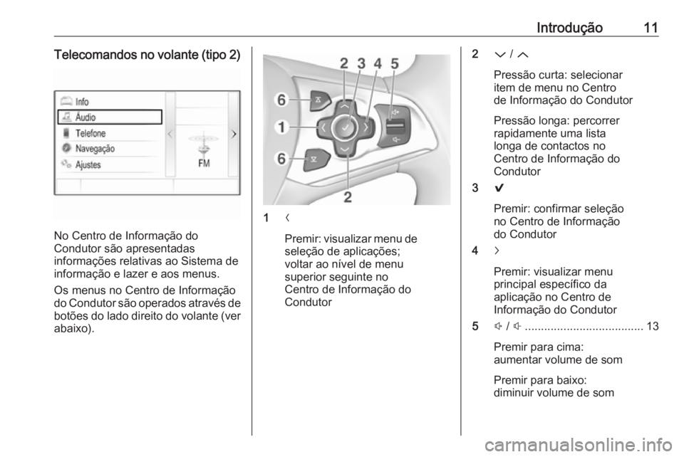 OPEL ASTRA K 2018 Manual de Informação e Lazer (in Portugues) Introdução11Telecomandos no volante (tipo 2)
No Centro de Informação do
Condutor são apresentadas
informações relativas ao Sistema de
informação e lazer e aos menus.
Os menus no Centro de Inf OPEL ASTRA K 2018 Manual de Informação e Lazer (in Portugues) Introdução11Telecomandos no volante (tipo 2)
No Centro de Informação do
Condutor são apresentadas
informações relativas ao Sistema de
informação e lazer e aos menus.
Os menus no Centro de Inf