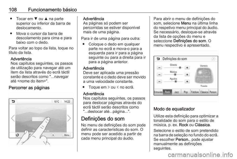 OPEL ASTRA K 2018 Manual de Informação e Lazer (in Portugues) 108Funcionamento básico● Tocar em S ou R na parte
superior ou inferior da barra de
deslocamento.
● Mova o cursor da barra de descolamento para cima e para
baixo com o dedo.
Para voltar ao topo d OPEL ASTRA K 2018 Manual de Informação e Lazer (in Portugues) 108Funcionamento básico● Tocar em S ou R na parte
superior ou inferior da barra de
deslocamento.
● Mova o cursor da barra de descolamento para cima e para
baixo com o dedo.
Para voltar ao topo d