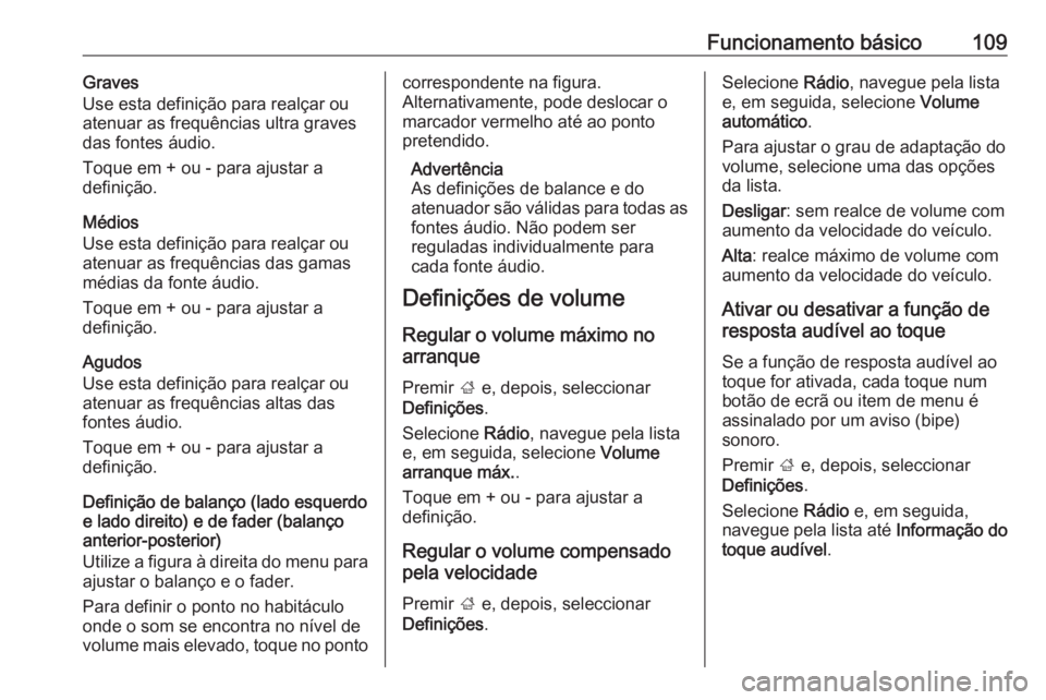 OPEL ASTRA K 2018 Manual de Informação e Lazer (in Portugues) Funcionamento básico109Graves
Use esta definição para realçar ou
atenuar as frequências ultra graves
das fontes áudio.
Toque em + ou - para ajustar a
definição.
Médios
Use esta definição pa OPEL ASTRA K 2018 Manual de Informação e Lazer (in Portugues) Funcionamento básico109Graves
Use esta definição para realçar ou
atenuar as frequências ultra graves
das fontes áudio.
Toque em + ou - para ajustar a
definição.
Médios
Use esta definição pa