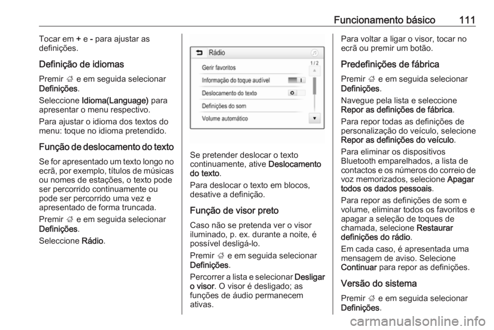 OPEL ASTRA K 2018 Manual de Informação e Lazer (in Portugues) Funcionamento básico111Tocar em + e - para ajustar as
definições.
Definição de idiomas
Premir ; e em seguida selecionar
Definições .
Seleccione Idioma(Language) para
apresentar o menu respe OPEL ASTRA K 2018 Manual de Informação e Lazer (in Portugues) Funcionamento básico111Tocar em + e - para ajustar as
definições.
Definição de idiomas
Premir ; e em seguida selecionar
Definições .
Seleccione Idioma(Language) para
apresentar o menu respe