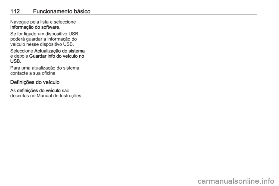 OPEL ASTRA K 2018 Manual de Informação e Lazer (in Portugues) 112Funcionamento básicoNavegue pela lista e seleccione
Informação do software .
Se for ligado um dispositivo USB,
poderá guardar a informação do
veículo nesse dispositivo USB.
Seleccione Actua OPEL ASTRA K 2018 Manual de Informação e Lazer (in Portugues) 112Funcionamento básicoNavegue pela lista e seleccione
Informação do software .
Se for ligado um dispositivo USB,
poderá guardar a informação do
veículo nesse dispositivo USB.
Seleccione Actua