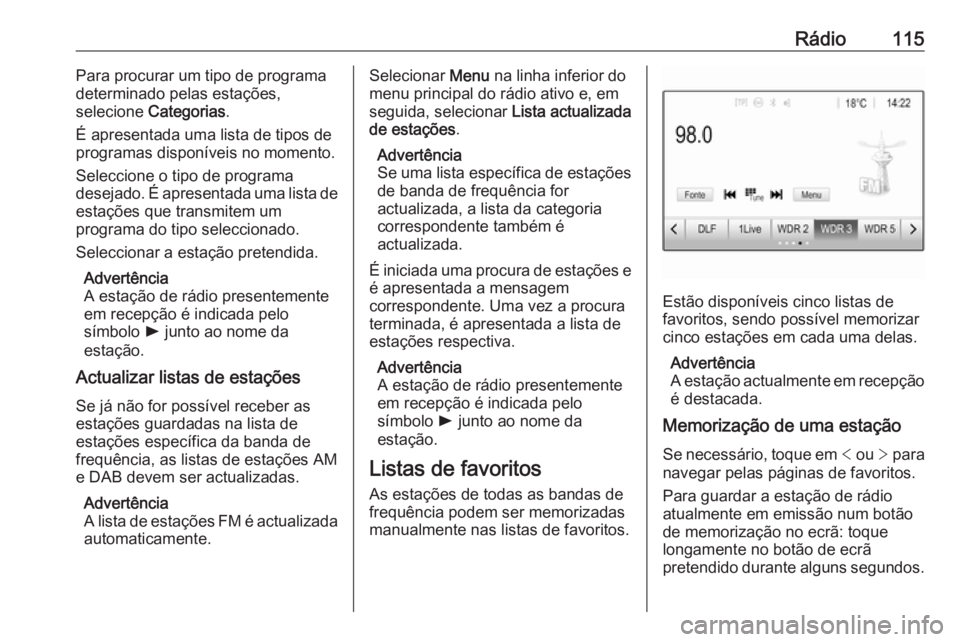 OPEL ASTRA K 2018 Manual de Informação e Lazer (in Portugues) Rádio115Para procurar um tipo de programa
determinado pelas estações,
selecione Categorias .
É apresentada uma lista de tipos de
programas disponíveis no momento.
Seleccione o tipo de programa
d OPEL ASTRA K 2018 Manual de Informação e Lazer (in Portugues) Rádio115Para procurar um tipo de programa
determinado pelas estações,
selecione Categorias .
É apresentada uma lista de tipos de
programas disponíveis no momento.
Seleccione o tipo de programa
d