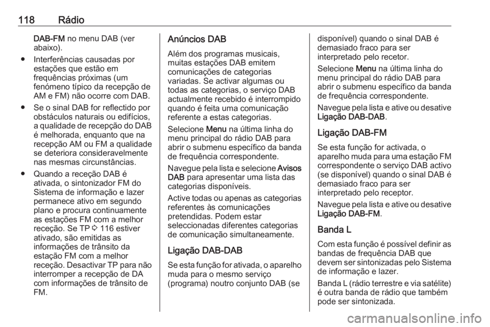 OPEL ASTRA K 2018 Manual de Informação e Lazer (in Portugues) 118RádioDAB-FM no menu DAB (ver
abaixo).
● Interferências causadas por estações que estão em
frequências próximas (um
fenómeno típico da recepção de
AM e FM) não ocorre com DAB.
● Se o OPEL ASTRA K 2018 Manual de Informação e Lazer (in Portugues) 118RádioDAB-FM no menu DAB (ver
abaixo).
● Interferências causadas por estações que estão em
frequências próximas (um
fenómeno típico da recepção de
AM e FM) não ocorre com DAB.
● Se o