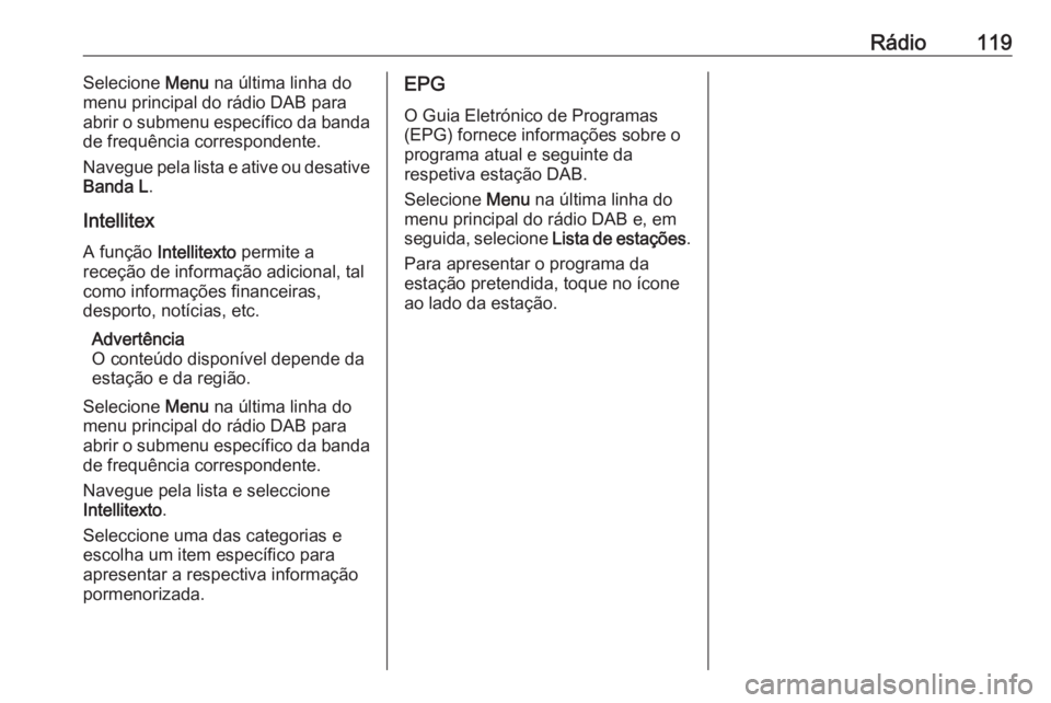 OPEL ASTRA K 2018 Manual de Informação e Lazer (in Portugues) Rádio119Selecione Menu na última linha do
menu principal do rádio DAB para
abrir o submenu específico da banda
de frequência correspondente.
Navegue pela lista e ative ou desative
Banda L .
Intel OPEL ASTRA K 2018 Manual de Informação e Lazer (in Portugues) Rádio119Selecione Menu na última linha do
menu principal do rádio DAB para
abrir o submenu específico da banda
de frequência correspondente.
Navegue pela lista e ative ou desative
Banda L .
Intel